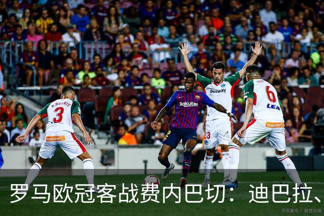 罗马欧冠客战费内巴切：迪巴拉、马伦、索莱领衔进攻线
